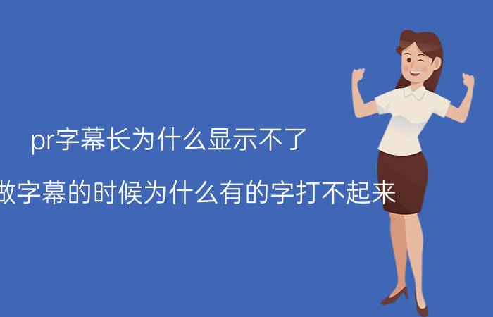 pr字幕长为什么显示不了 pr上做字幕的时候为什么有的字打不起来？